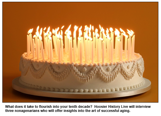 What does it take to flourish into your tenth decade?  Hoosier History Live will interview three nonagenarians who will offer insights into the art of successful aging.  
