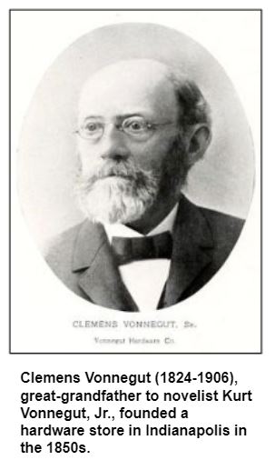 Clemens Vonnegut (1824-1906), great-grandfather to novelist Kurt Vonnegut, Jr., founded a hardware store in Indianapolis in the 1850s.