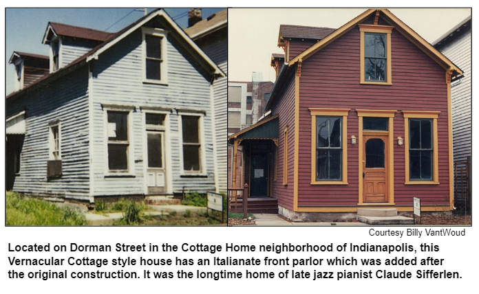 Located on Dorman Street in the Cottage Home neighborhood of Indianapolis, this Vernacular Cottage style house has an Italianate front parlor which was added after the original construction. It was the longtime home of late jazz pianist Claude Sifferlen. Courtesy Billy VantWoud.
