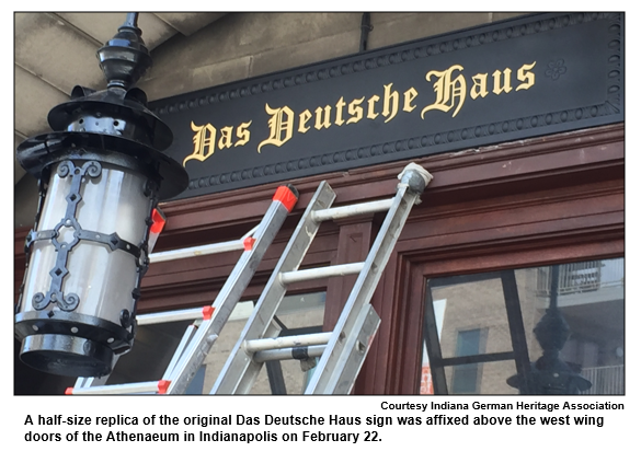 A half-size replica of the original Das Deutsche Haus sign was affixed above the west wing doors of the Athenaeum in Indianapolis on February 22.
Courtesy Indiana German Heritage Association.