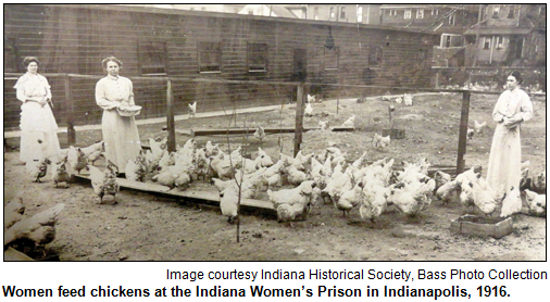 Women feed chickens at the Indiana Women’s Prison in Indianapolis, 1916. Image courtesy Indiana Historical Society, Bass Photo Collection.
