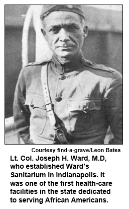 Lt. Col. Joseph H. Ward, M.D, who established Ward’s Sanitarium in Indianapolis. It was one of the first health-care facilities in the state dedicated to serving African Americans.
Courtesy Leon Bates.