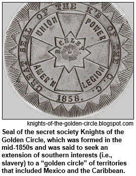 Seal of the secret society Knights of the Golden Circle, which was formed in the mid-1850s and was said to seek an extension of southern interests (i.e., slavery) to a “golden circle” of territories that included Mexico and the Caribbean. Image courtesy knights-of-the-golden-circle.blogspot.com.
