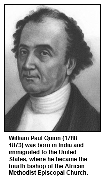 William Paul Quinn (1788-1873) was born in India and immigrated to the United States, where he became the fourth bishop of the African Methodist Episcopal Church.
