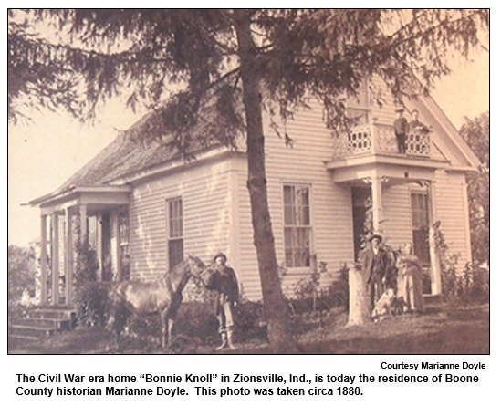 The Civil War-era home “Bonnie Knoll” in Zionsville, Ind., is today the residence of Boone County historian Marianne Doyle.  This photo was taken circa 1880.
Courtesy Marianne Doyle.